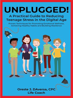 cover image of UNPLUGGED! a Practical Guide to Managing Teenage Stress in the Digital Age Proven Techniques for Promoting Emotional Wellness, Achieving Healthy Habits, and Building Resilience